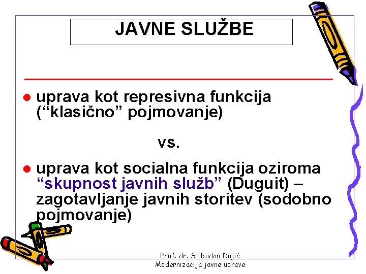 JAVNE SLUŽBE l uprava kot represivna funkcija (“klasično” pojmovanje) vs. l uprava kot socialna