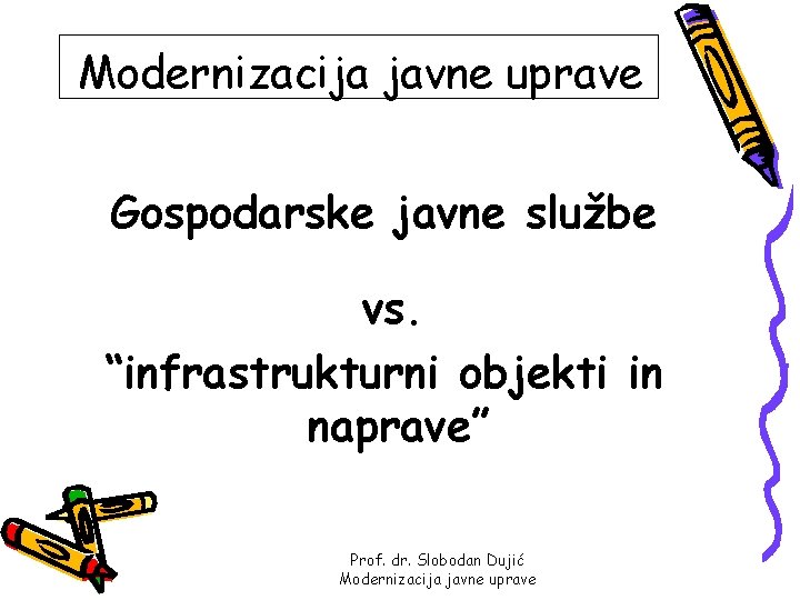 Modernizacija javne uprave Gospodarske javne službe vs. “infrastrukturni objekti in naprave” Prof. dr. Slobodan