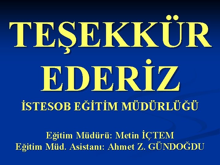 TEŞEKKÜR EDERİZ İSTESOB EĞİTİM MÜDÜRLÜĞÜ Eğitim Müdürü: Metin İÇTEM Eğitim Müd. Asistanı: Ahmet Z.