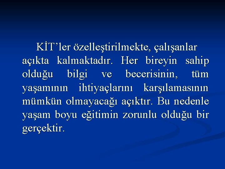 KİT’ler özelleştirilmekte, çalışanlar açıkta kalmaktadır. Her bireyin sahip olduğu bilgi ve becerisinin, tüm yaşamının