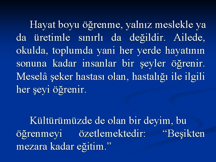 Hayat boyu öğrenme, yalnız meslekle ya da üretimle sınırlı da değildir. Ailede, okulda, toplumda