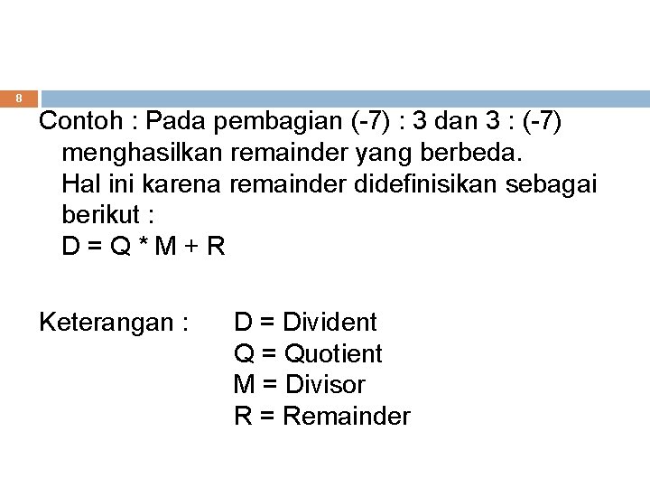 8 Contoh : Pada pembagian (-7) : 3 dan 3 : (-7) menghasilkan remainder