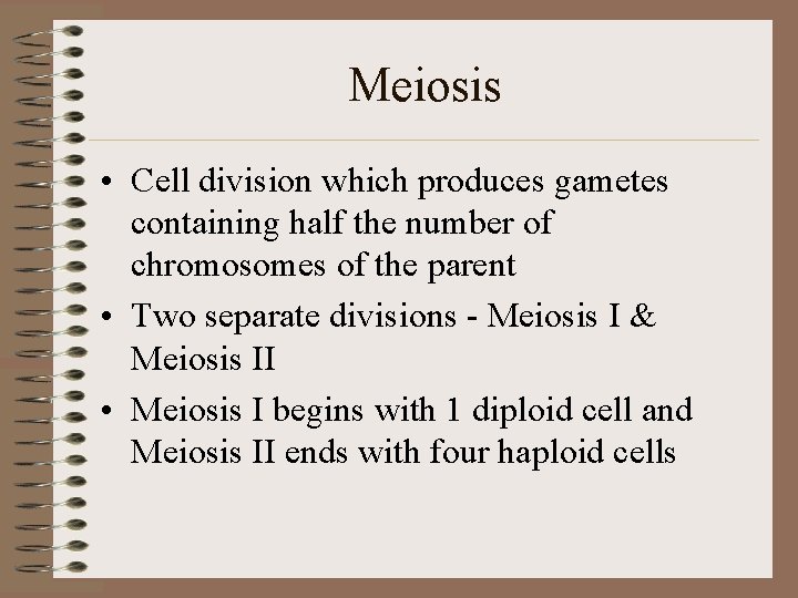 Meiosis • Cell division which produces gametes containing half the number of chromosomes of