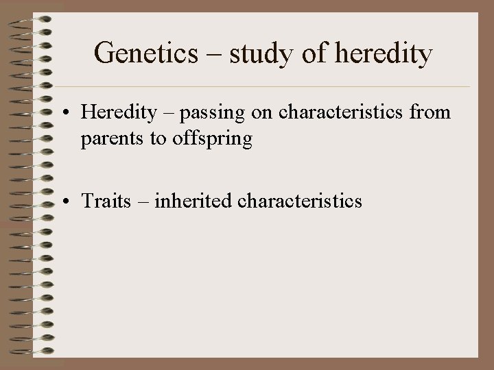 Genetics – study of heredity • Heredity – passing on characteristics from parents to