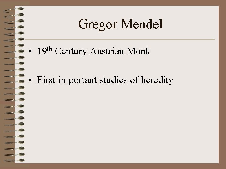Gregor Mendel • 19 th Century Austrian Monk • First important studies of heredity