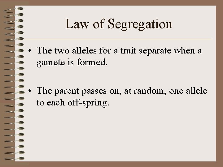 Law of Segregation • The two alleles for a trait separate when a gamete