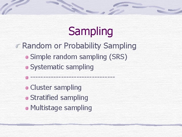 Sampling Random or Probability Sampling Simple random sampling (SRS) Systematic sampling ----------------Cluster sampling Stratified