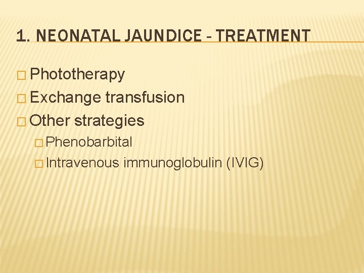 1. NEONATAL JAUNDICE - TREATMENT � Phototherapy � Exchange transfusion � Other strategies �