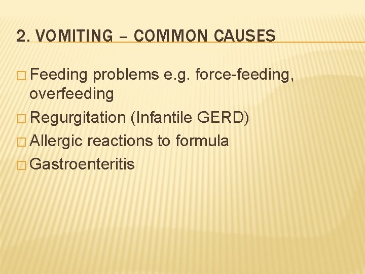 2. VOMITING – COMMON CAUSES � Feeding problems e. g. force-feeding, overfeeding � Regurgitation