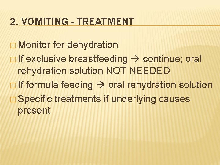 2. VOMITING - TREATMENT � Monitor for dehydration � If exclusive breastfeeding continue; oral