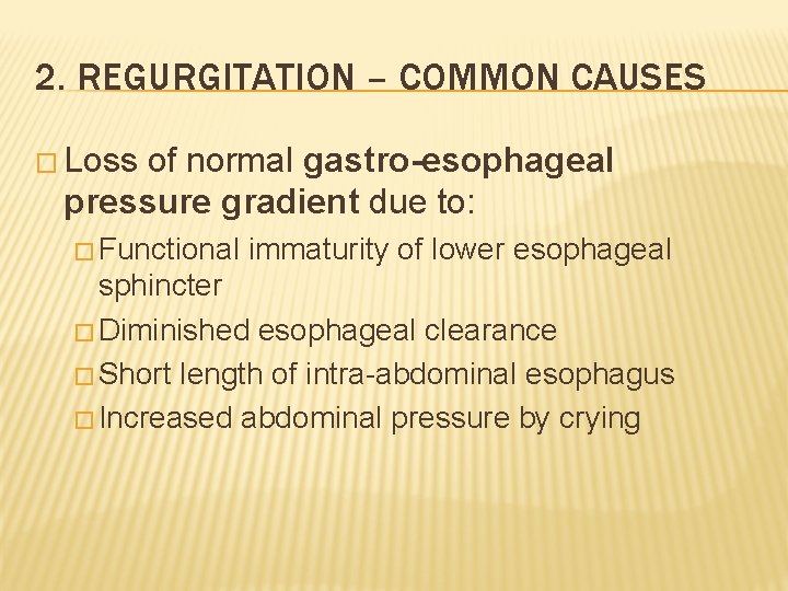 2. REGURGITATION – COMMON CAUSES � Loss of normal gastro-esophageal pressure gradient due to: