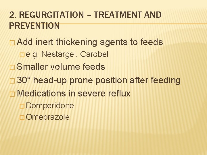 2. REGURGITATION – TREATMENT AND PREVENTION � Add inert thickening agents to feeds �