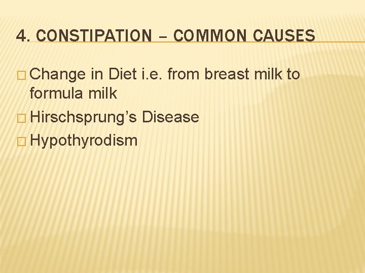 4. CONSTIPATION – COMMON CAUSES � Change in Diet i. e. from breast milk