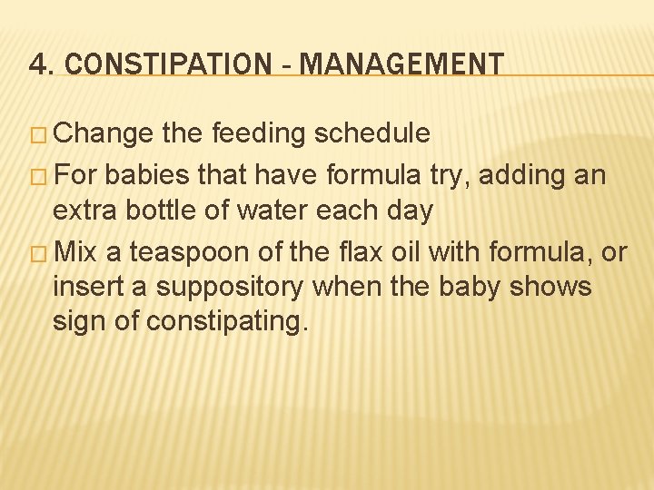 4. CONSTIPATION - MANAGEMENT � Change the feeding schedule � For babies that have