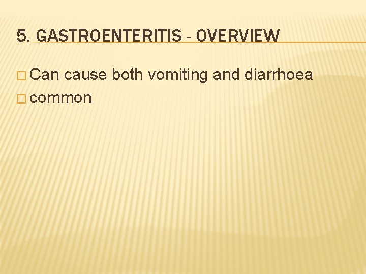 5. GASTROENTERITIS - OVERVIEW � Can cause both vomiting and diarrhoea � common 