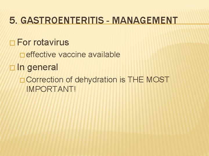 5. GASTROENTERITIS - MANAGEMENT � For rotavirus � effective � In vaccine available general