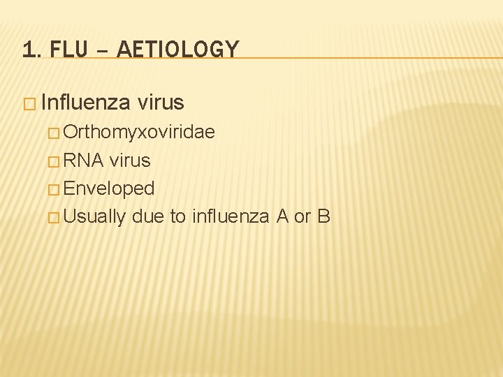 1. FLU – AETIOLOGY � Influenza virus � Orthomyxoviridae � RNA virus � Enveloped