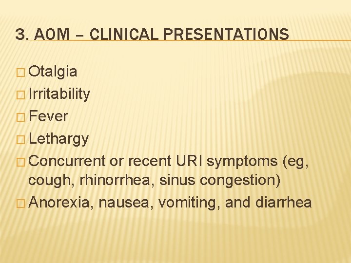 3. AOM – CLINICAL PRESENTATIONS � Otalgia � Irritability � Fever � Lethargy �