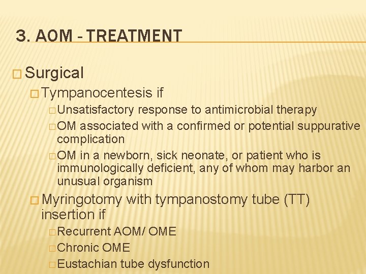 3. AOM - TREATMENT � Surgical � Tympanocentesis if � Unsatisfactory response to antimicrobial