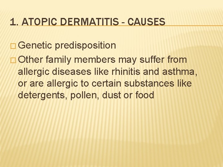 1. ATOPIC DERMATITIS - CAUSES � Genetic predisposition � Other family members may suffer