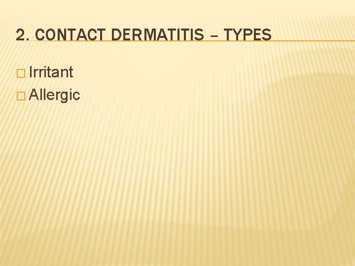 2. CONTACT DERMATITIS – TYPES � Irritant � Allergic 