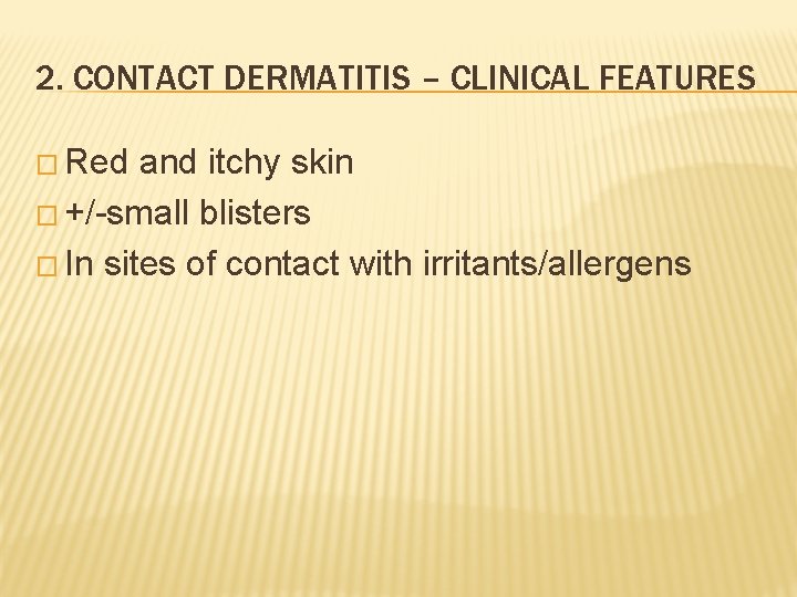 2. CONTACT DERMATITIS – CLINICAL FEATURES � Red and itchy skin � +/-small blisters