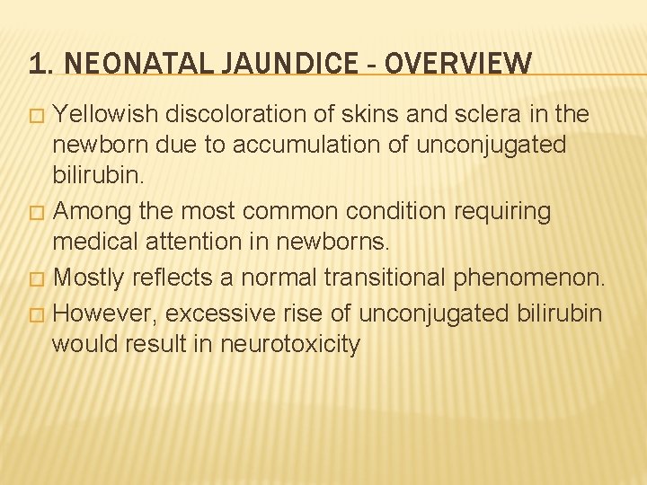 1. NEONATAL JAUNDICE - OVERVIEW Yellowish discoloration of skins and sclera in the newborn