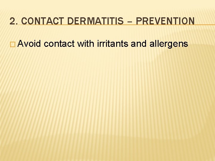 2. CONTACT DERMATITIS – PREVENTION � Avoid contact with irritants and allergens 
