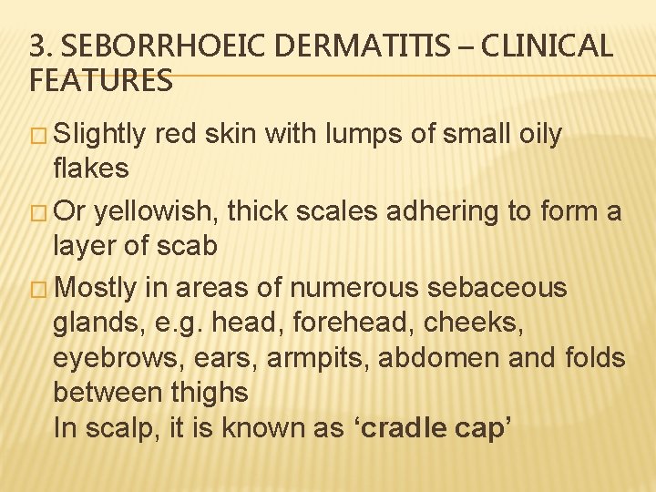 3. SEBORRHOEIC DERMATITIS – CLINICAL FEATURES � Slightly red skin with lumps of small