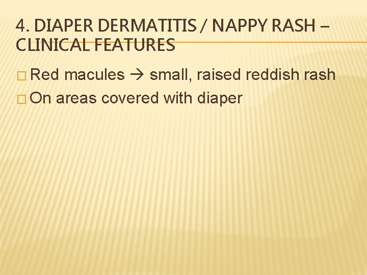 4. DIAPER DERMATITIS / NAPPY RASH – CLINICAL FEATURES � Red macules small, raised