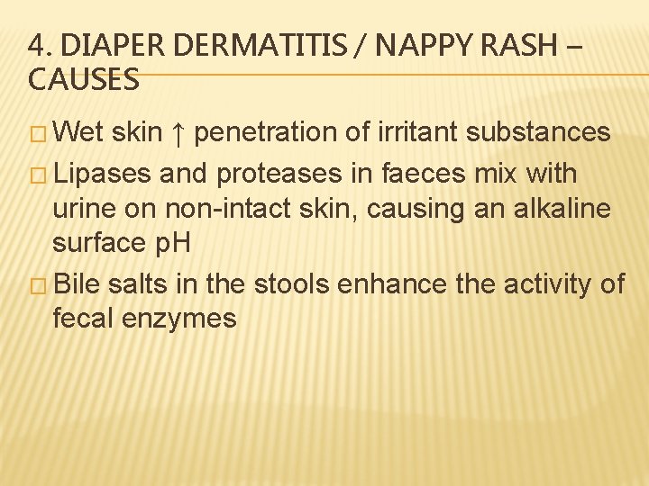 4. DIAPER DERMATITIS / NAPPY RASH – CAUSES � Wet skin ↑ penetration of