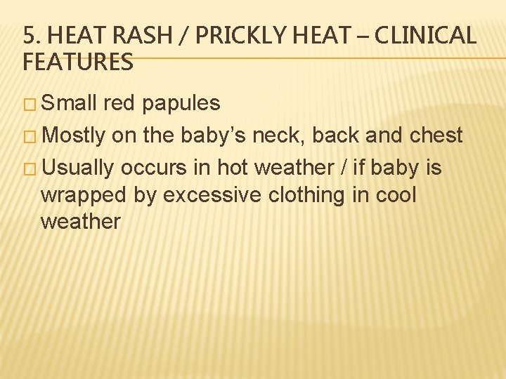 5. HEAT RASH / PRICKLY HEAT – CLINICAL FEATURES � Small red papules �