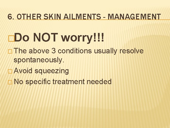 6. OTHER SKIN AILMENTS - MANAGEMENT �Do � The NOT worry!!! above 3 conditions