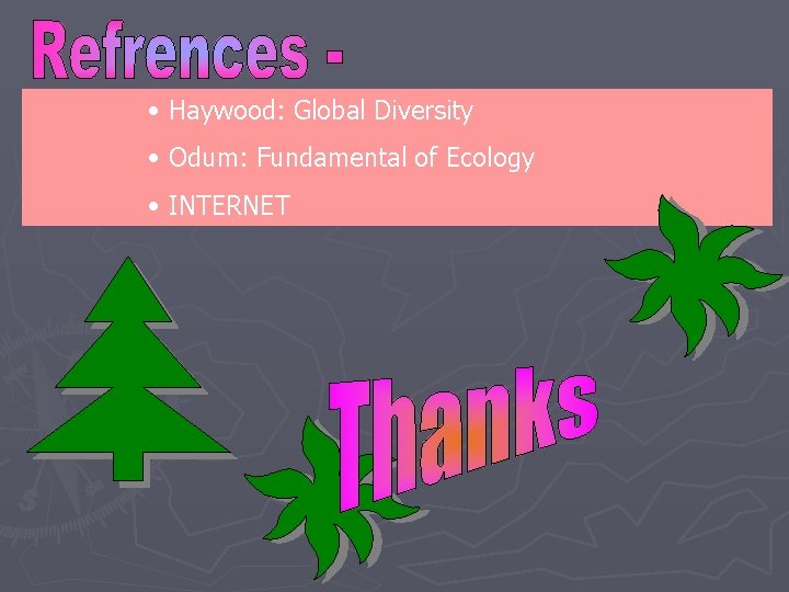  • Haywood: Global Diversity • Odum: Fundamental of Ecology • INTERNET 