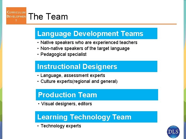 CURRICULUM DEVELOPMEN T The Team Language Development Teams • Native speakers who are experienced