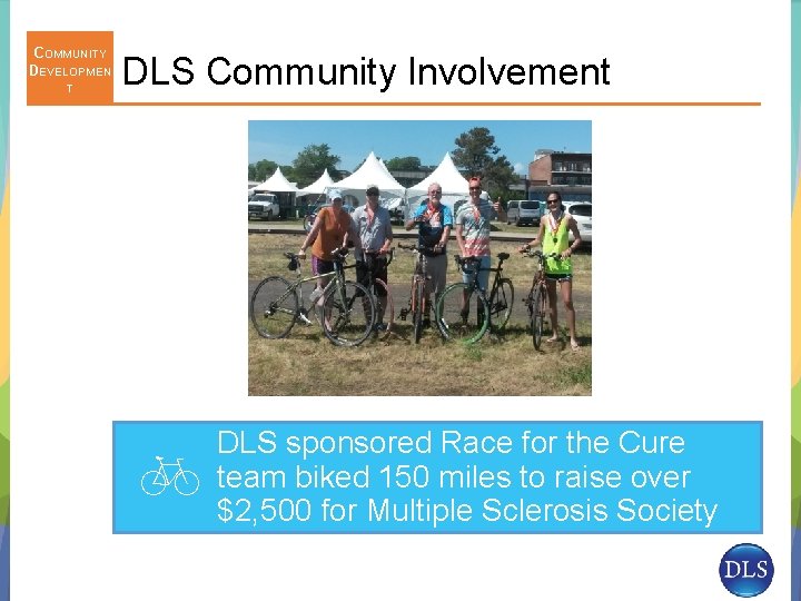 COMMUNITY DEVELOPMEN T DLS Community Involvement DLS sponsored Race for the Cure team biked