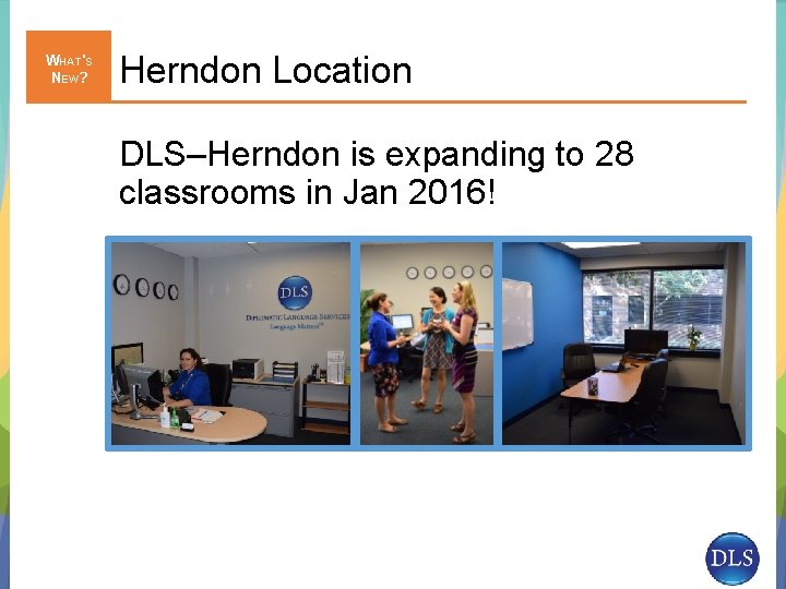 WHAT'S NEW? Herndon Location DLS–Herndon is expanding to 28 classrooms in Jan 2016! 