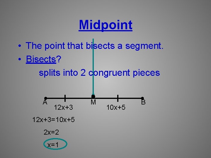 Midpoint • The point that bisects a segment. • Bisects? splits into 2 congruent