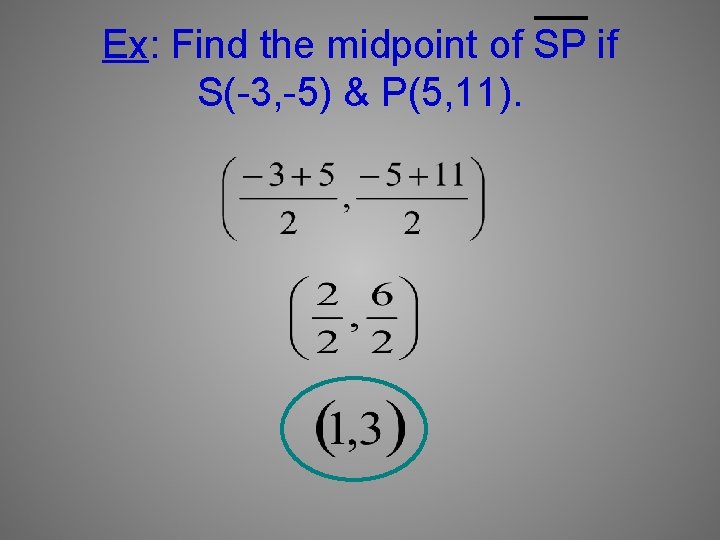 Ex: Find the midpoint of SP if S(-3, -5) & P(5, 11). 