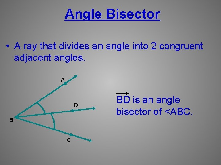 Angle Bisector • A ray that divides an angle into 2 congruent adjacent angles.