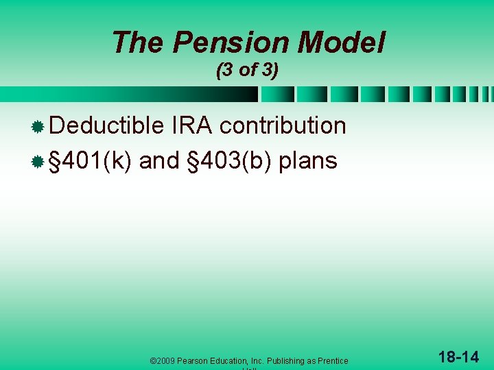 The Pension Model (3 of 3) ® Deductible IRA contribution ® § 401(k) and