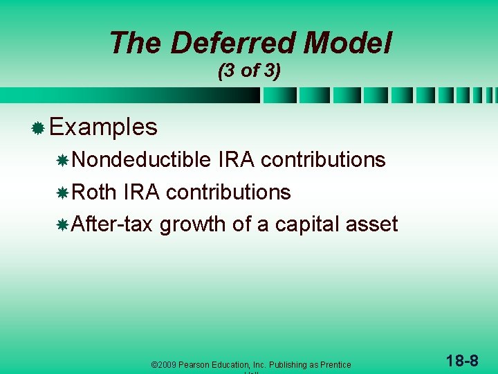 The Deferred Model (3 of 3) ® Examples Nondeductible IRA contributions Roth IRA contributions