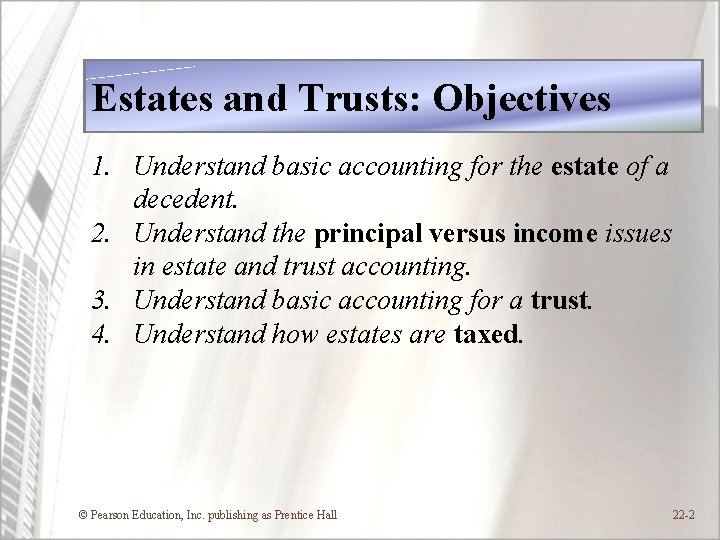 Estates and Trusts: Objectives 1. Understand basic accounting for the estate of a decedent.