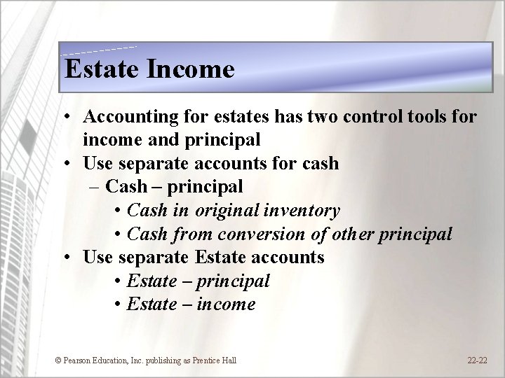 Estate Income • Accounting for estates has two control tools for income and principal