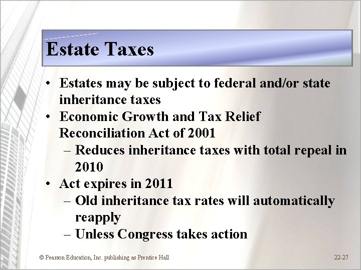 Estate Taxes • Estates may be subject to federal and/or state inheritance taxes •