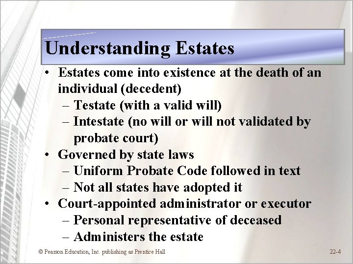 Understanding Estates • Estates come into existence at the death of an individual (decedent)