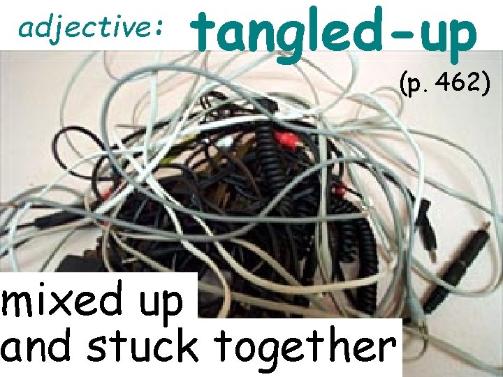 adjective: tangled-up mixed up and stuck together (p. 462) 