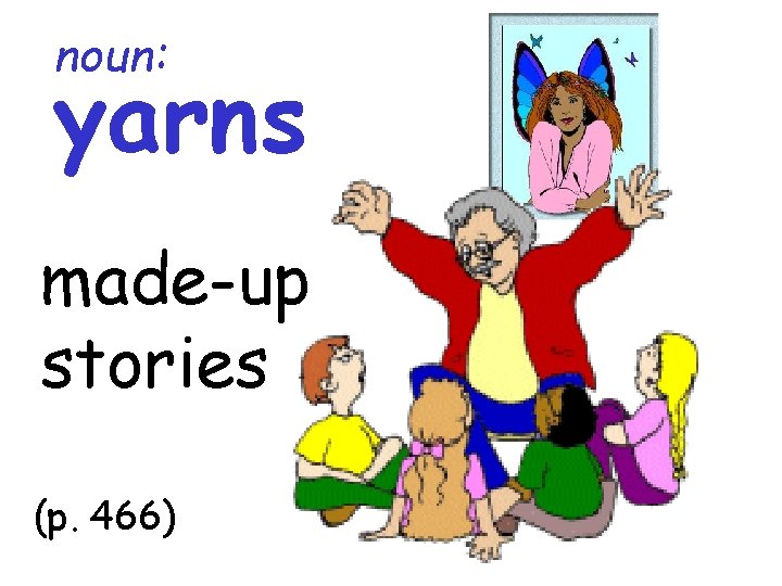 noun: yarns made-up stories (p. 466) 