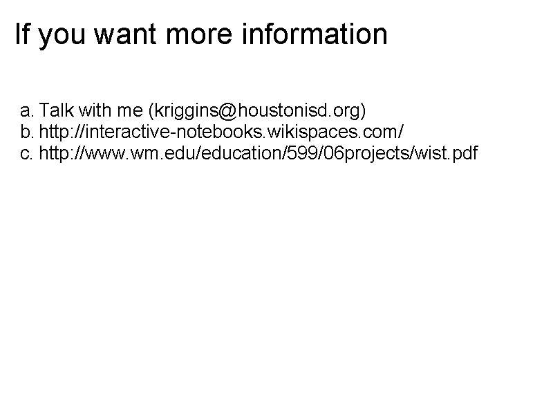 If you want more information a. Talk with me (kriggins@houstonisd. org) b. http: //interactive-notebooks.