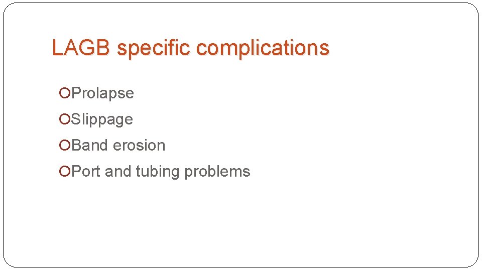 LAGB specific complications Prolapse Slippage Band erosion Port and tubing problems 